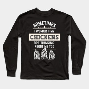 Sometimes I wonder if my chickens are thinking about me too Long Sleeve T-Shirt